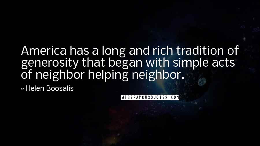 Helen Boosalis Quotes: America has a long and rich tradition of generosity that began with simple acts of neighbor helping neighbor.