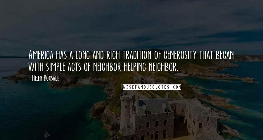 Helen Boosalis Quotes: America has a long and rich tradition of generosity that began with simple acts of neighbor helping neighbor.
