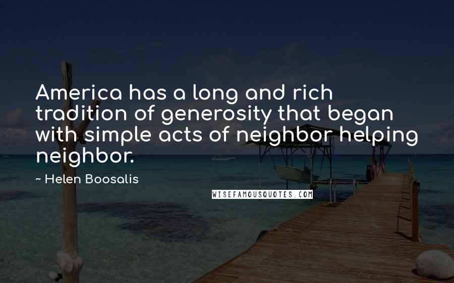 Helen Boosalis Quotes: America has a long and rich tradition of generosity that began with simple acts of neighbor helping neighbor.