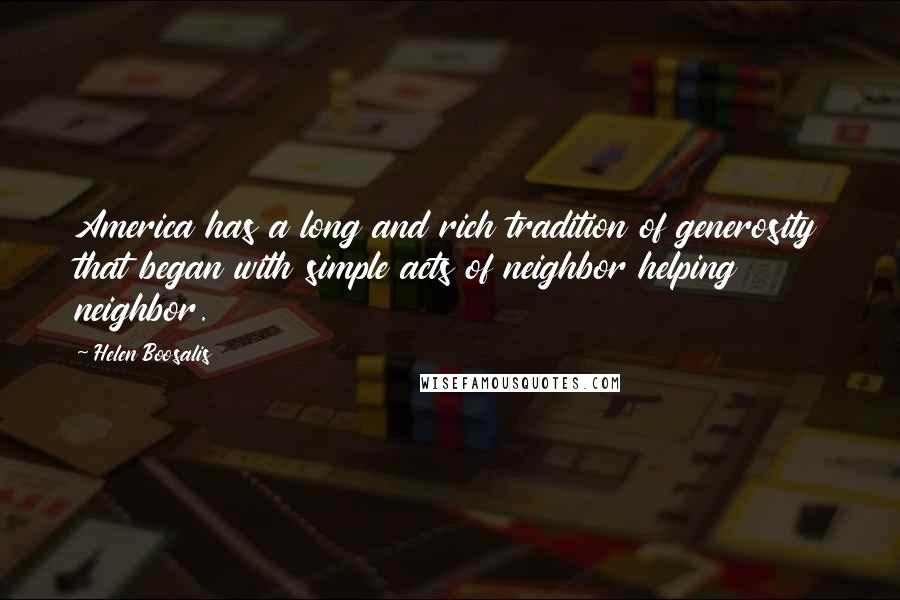 Helen Boosalis Quotes: America has a long and rich tradition of generosity that began with simple acts of neighbor helping neighbor.