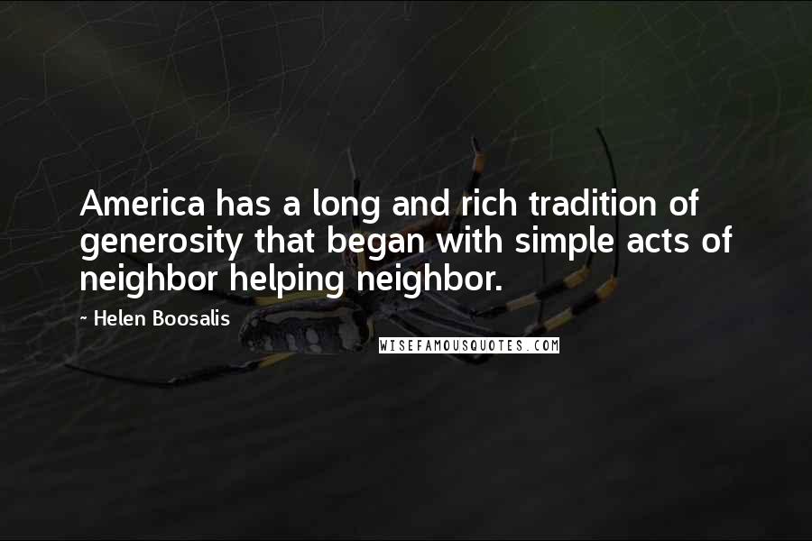 Helen Boosalis Quotes: America has a long and rich tradition of generosity that began with simple acts of neighbor helping neighbor.