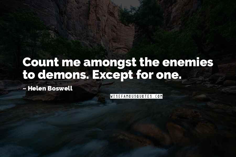 Helen Boswell Quotes: Count me amongst the enemies to demons. Except for one.