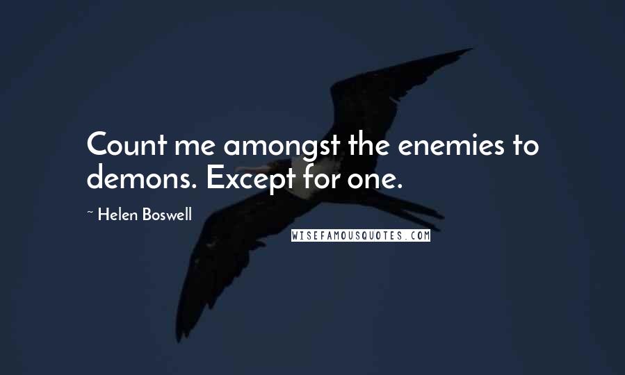 Helen Boswell Quotes: Count me amongst the enemies to demons. Except for one.