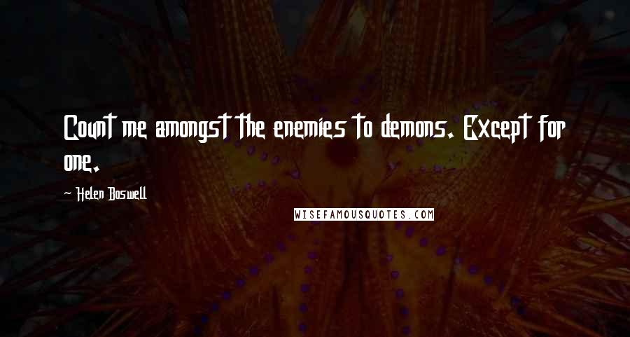 Helen Boswell Quotes: Count me amongst the enemies to demons. Except for one.