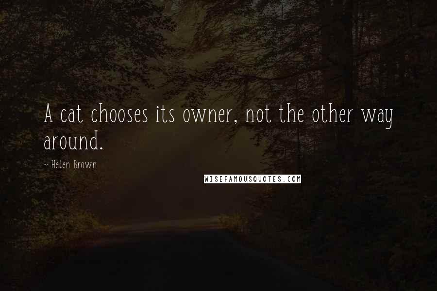 Helen Brown Quotes: A cat chooses its owner, not the other way around.