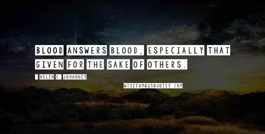 Helen C. Johannes Quotes: Blood answers blood, especially that given for the sake of others.