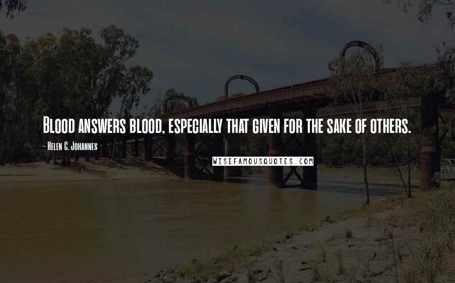 Helen C. Johannes Quotes: Blood answers blood, especially that given for the sake of others.