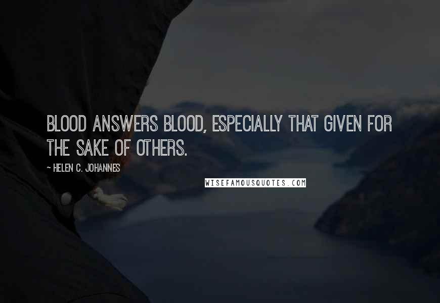 Helen C. Johannes Quotes: Blood answers blood, especially that given for the sake of others.