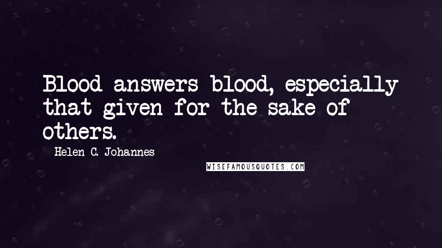 Helen C. Johannes Quotes: Blood answers blood, especially that given for the sake of others.