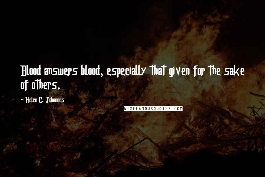 Helen C. Johannes Quotes: Blood answers blood, especially that given for the sake of others.