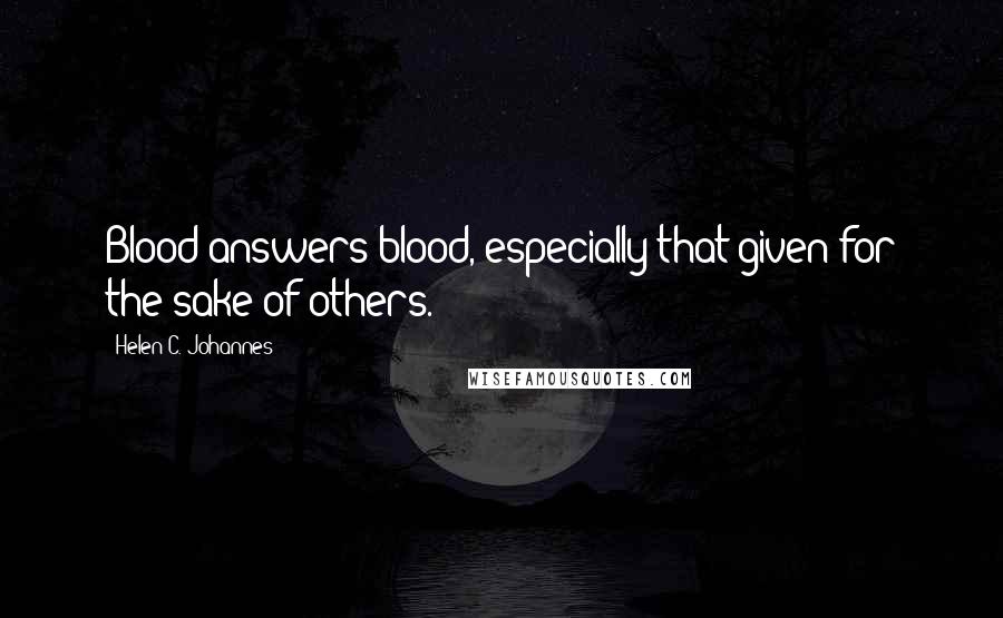 Helen C. Johannes Quotes: Blood answers blood, especially that given for the sake of others.