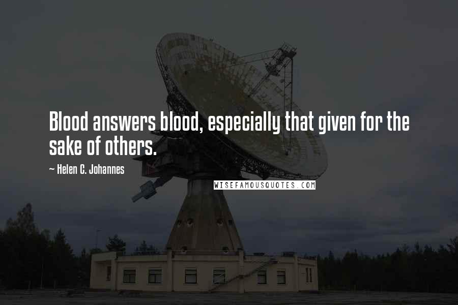 Helen C. Johannes Quotes: Blood answers blood, especially that given for the sake of others.