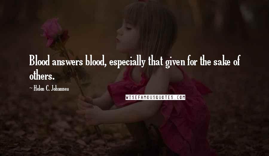 Helen C. Johannes Quotes: Blood answers blood, especially that given for the sake of others.