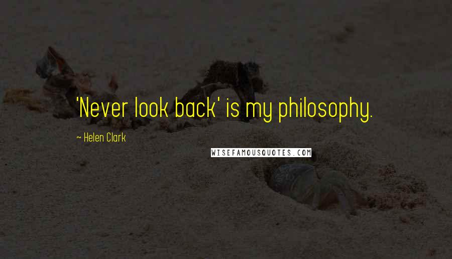 Helen Clark Quotes: 'Never look back' is my philosophy.