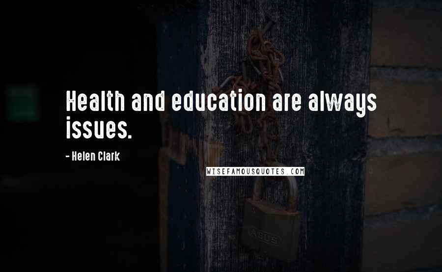 Helen Clark Quotes: Health and education are always issues.