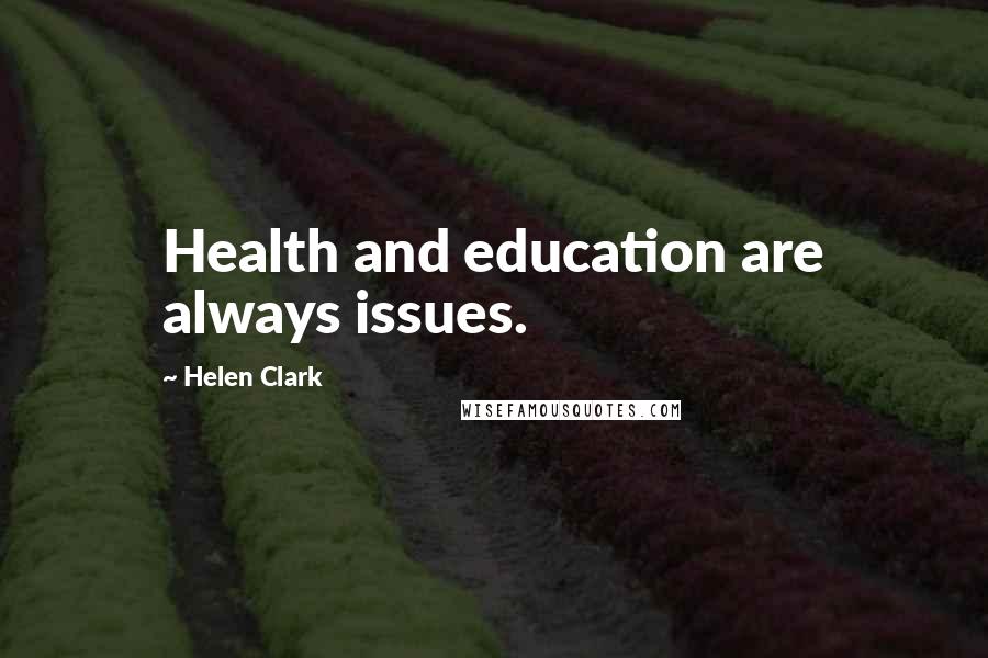 Helen Clark Quotes: Health and education are always issues.