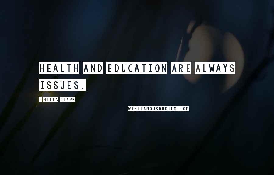 Helen Clark Quotes: Health and education are always issues.