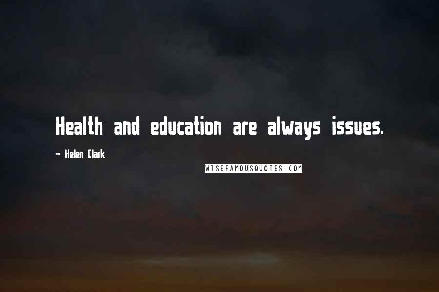 Helen Clark Quotes: Health and education are always issues.