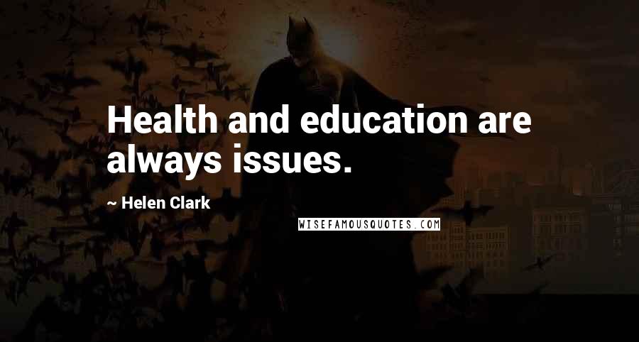 Helen Clark Quotes: Health and education are always issues.