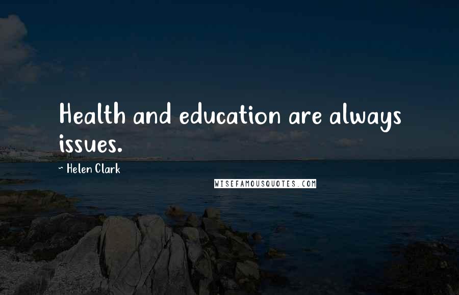 Helen Clark Quotes: Health and education are always issues.