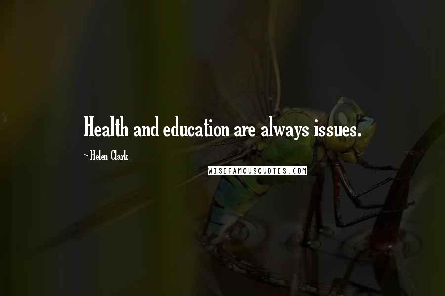 Helen Clark Quotes: Health and education are always issues.