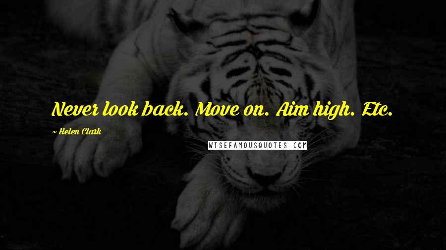 Helen Clark Quotes: Never look back. Move on. Aim high. Etc.