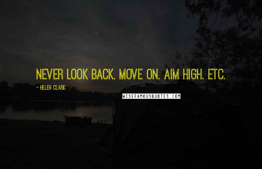 Helen Clark Quotes: Never look back. Move on. Aim high. Etc.