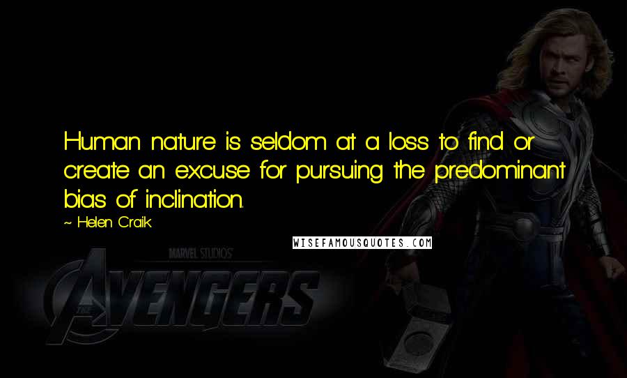 Helen Craik Quotes: Human nature is seldom at a loss to find or create an excuse for pursuing the predominant bias of inclination.