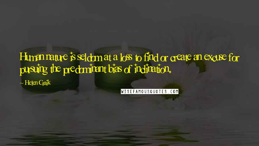Helen Craik Quotes: Human nature is seldom at a loss to find or create an excuse for pursuing the predominant bias of inclination.