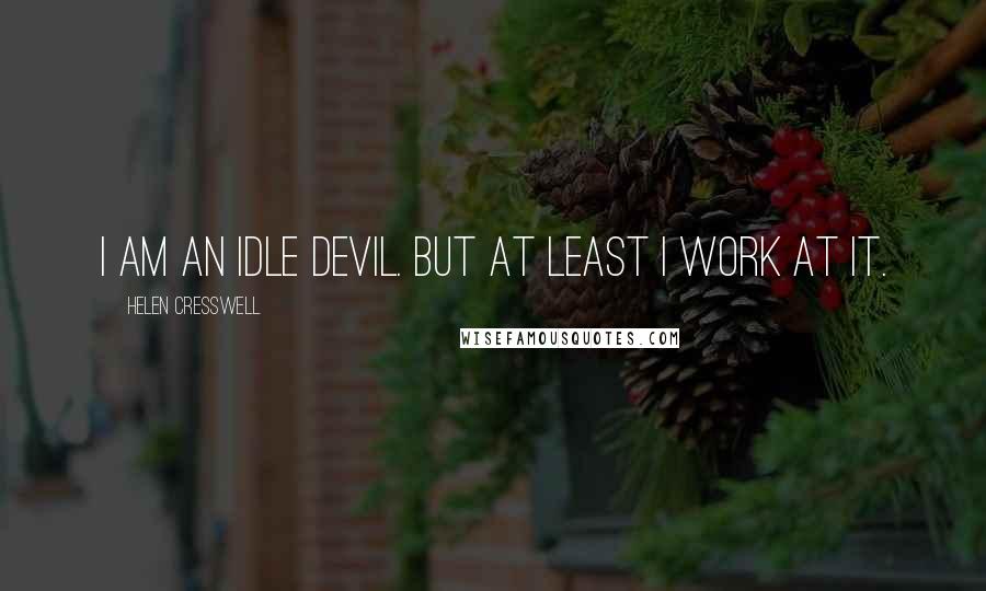 Helen Cresswell Quotes: I am an idle devil. But at least I work at it.