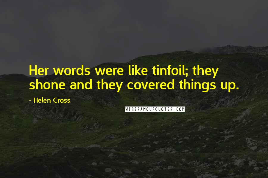 Helen Cross Quotes: Her words were like tinfoil; they shone and they covered things up.