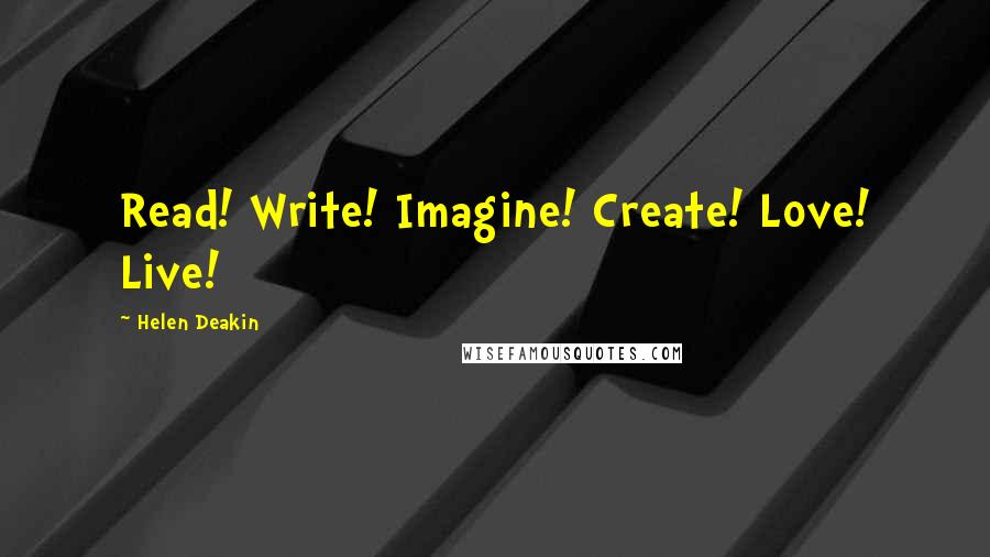 Helen Deakin Quotes: Read! Write! Imagine! Create! Love! Live!