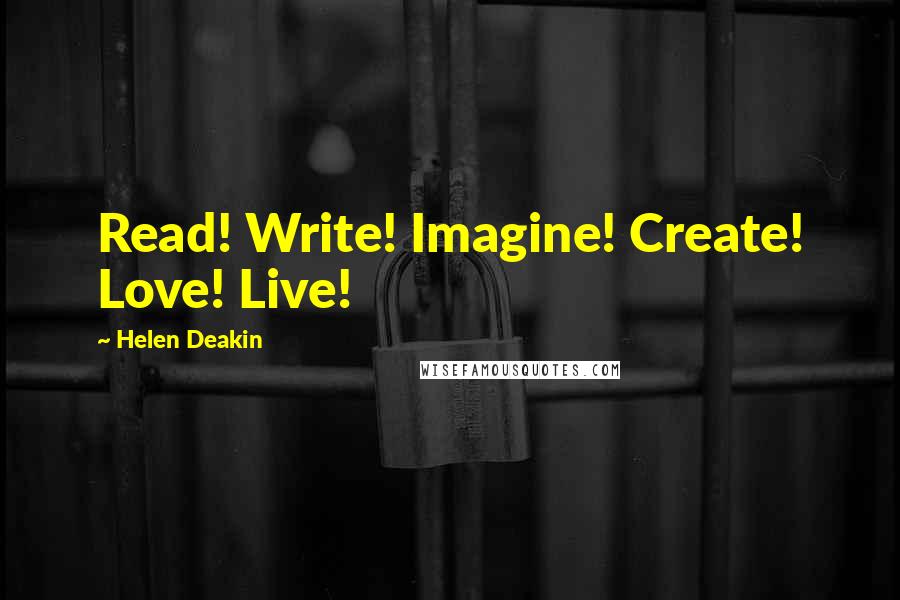 Helen Deakin Quotes: Read! Write! Imagine! Create! Love! Live!