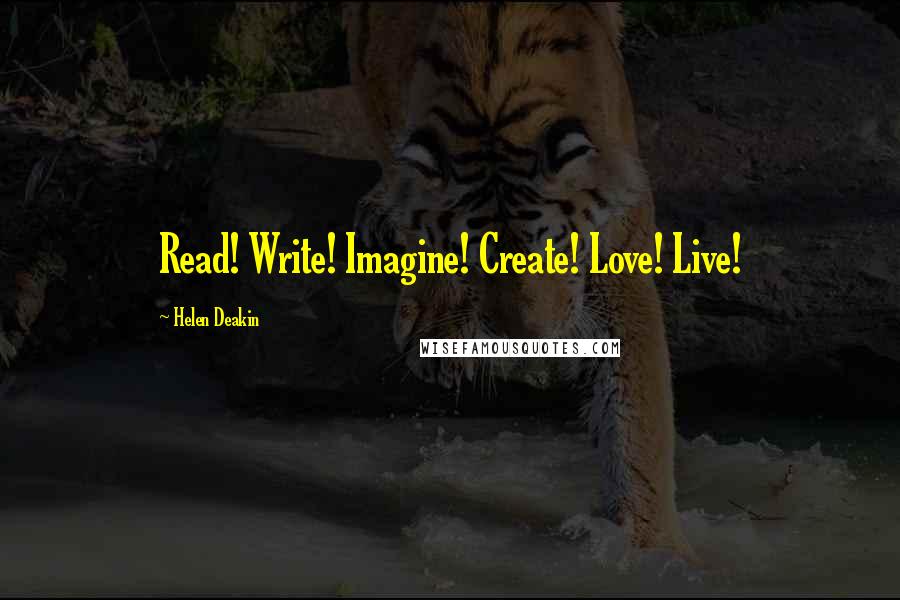 Helen Deakin Quotes: Read! Write! Imagine! Create! Love! Live!