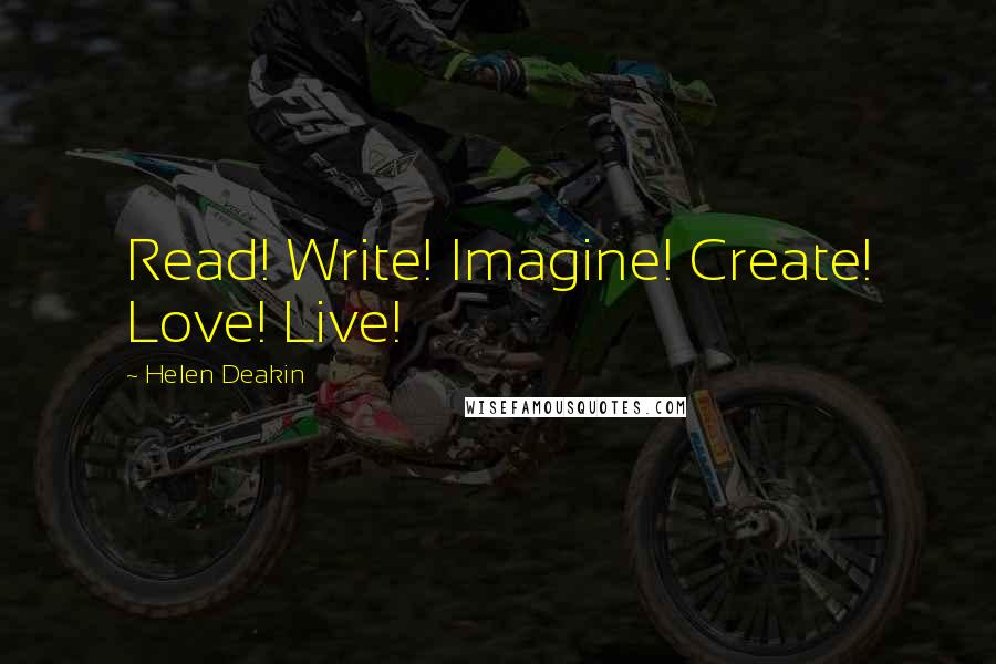 Helen Deakin Quotes: Read! Write! Imagine! Create! Love! Live!