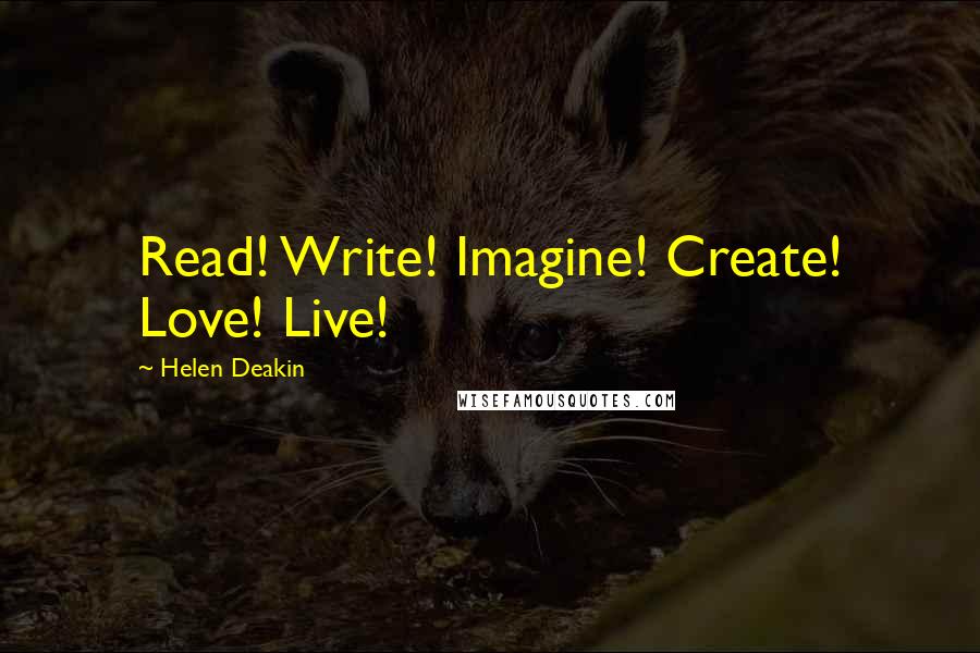 Helen Deakin Quotes: Read! Write! Imagine! Create! Love! Live!