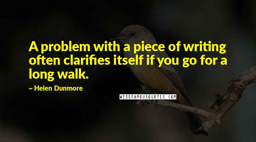 Helen Dunmore Quotes: A problem with a piece of writing often clarifies itself if you go for a long walk.