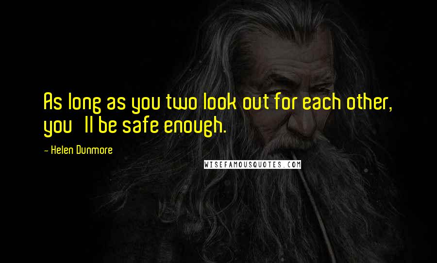 Helen Dunmore Quotes: As long as you two look out for each other, you'll be safe enough.