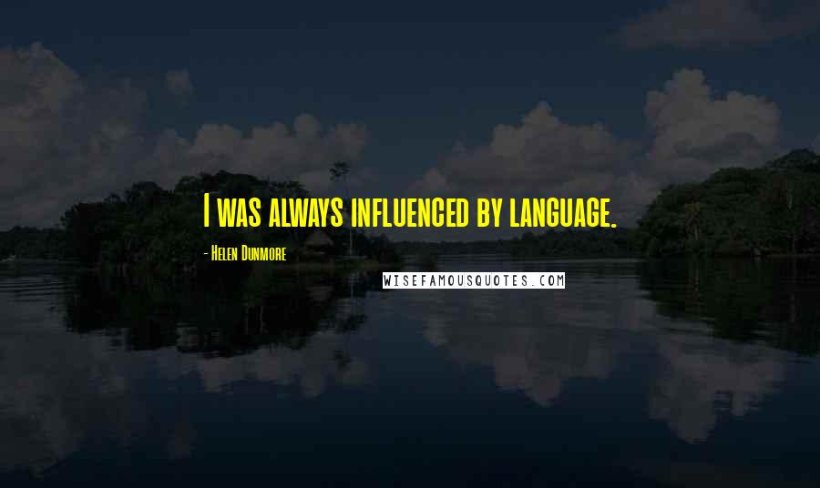 Helen Dunmore Quotes: I was always influenced by language.