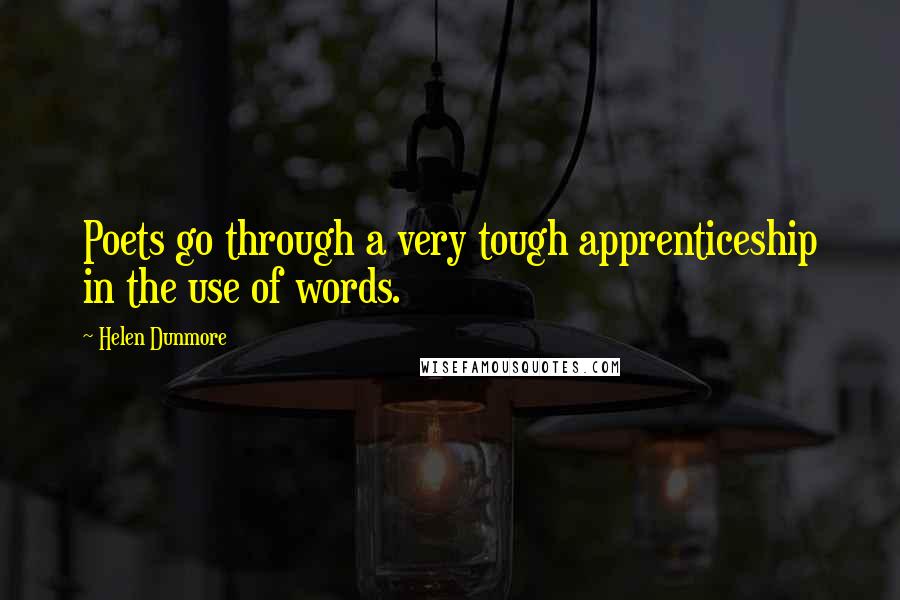 Helen Dunmore Quotes: Poets go through a very tough apprenticeship in the use of words.