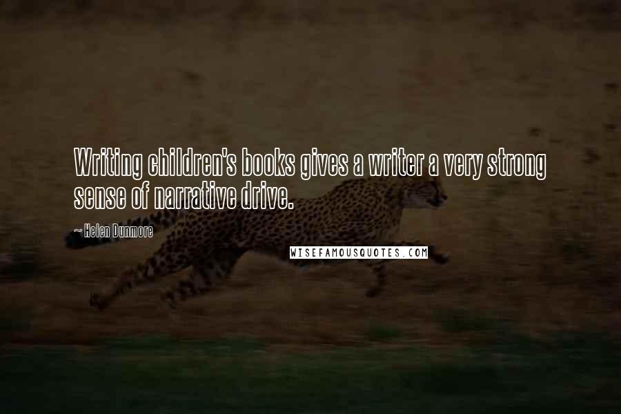 Helen Dunmore Quotes: Writing children's books gives a writer a very strong sense of narrative drive.