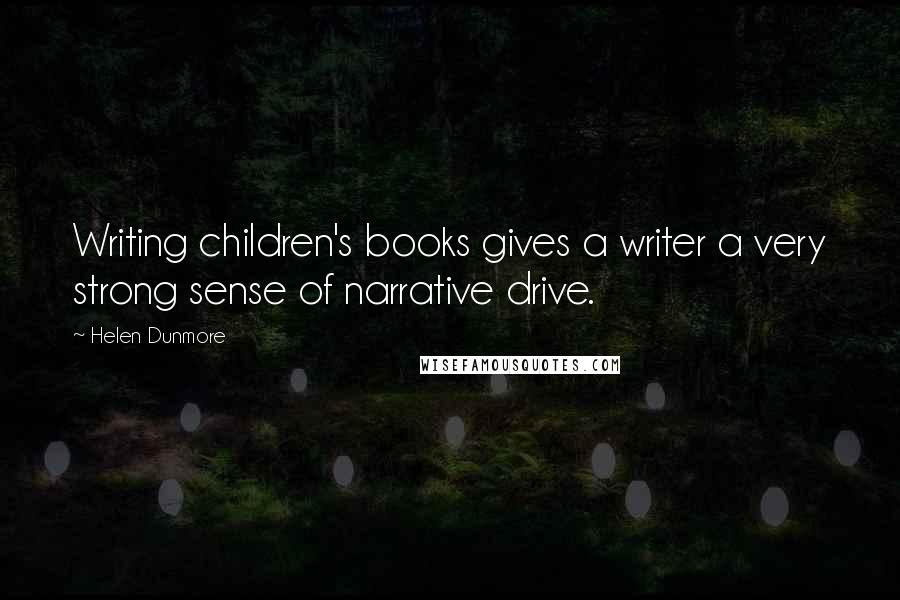 Helen Dunmore Quotes: Writing children's books gives a writer a very strong sense of narrative drive.