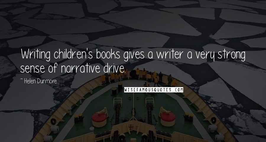 Helen Dunmore Quotes: Writing children's books gives a writer a very strong sense of narrative drive.