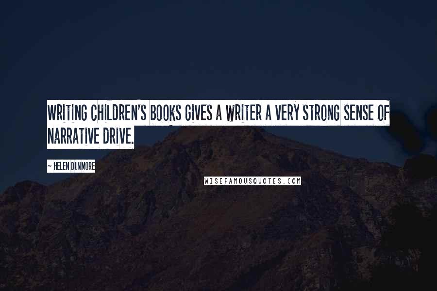 Helen Dunmore Quotes: Writing children's books gives a writer a very strong sense of narrative drive.