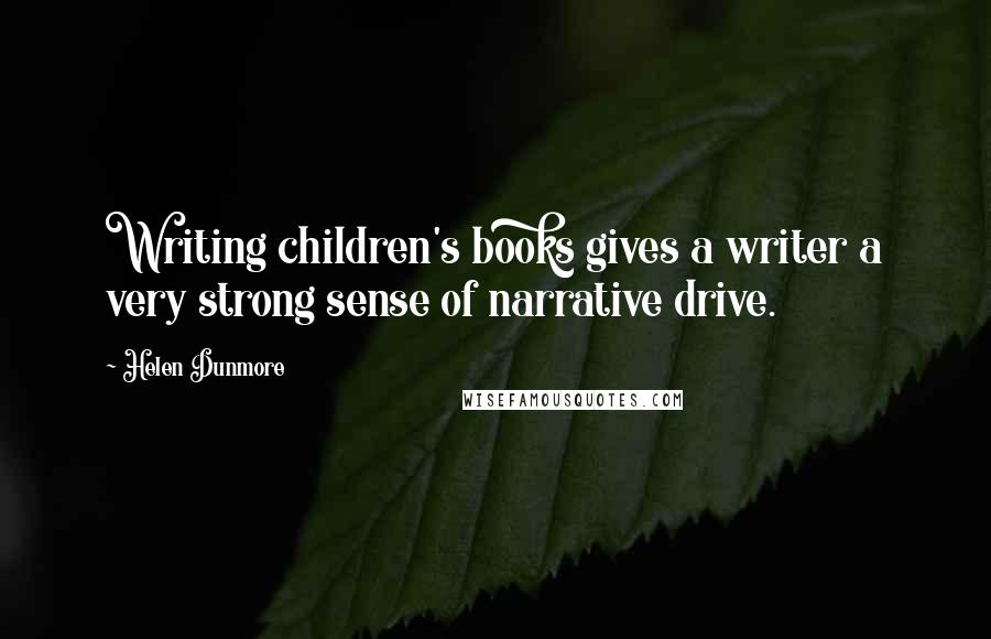 Helen Dunmore Quotes: Writing children's books gives a writer a very strong sense of narrative drive.