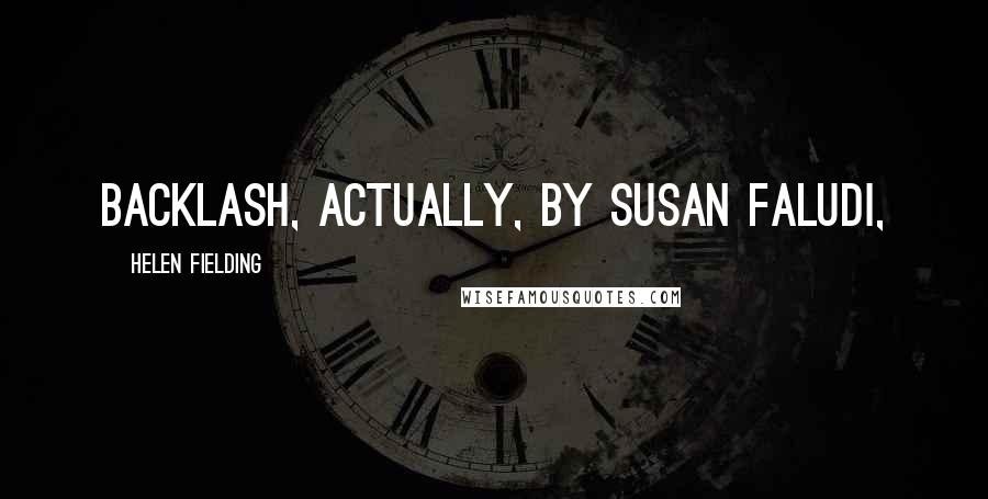 Helen Fielding Quotes: Backlash, actually, by Susan Faludi,