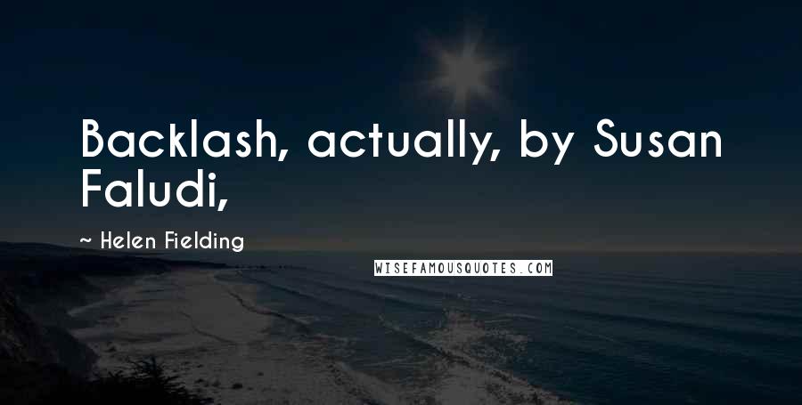 Helen Fielding Quotes: Backlash, actually, by Susan Faludi,