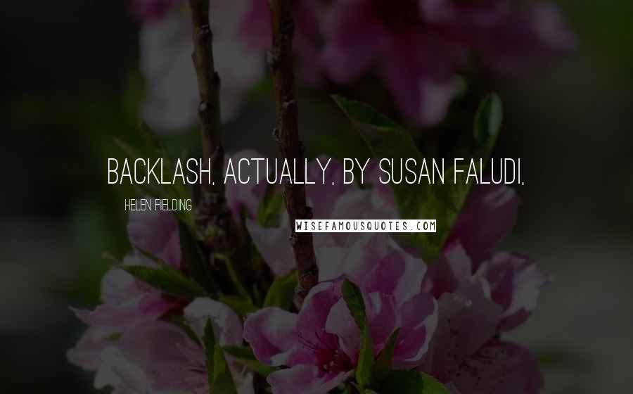 Helen Fielding Quotes: Backlash, actually, by Susan Faludi,