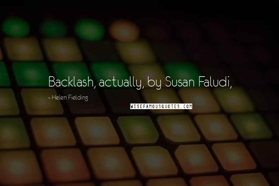 Helen Fielding Quotes: Backlash, actually, by Susan Faludi,