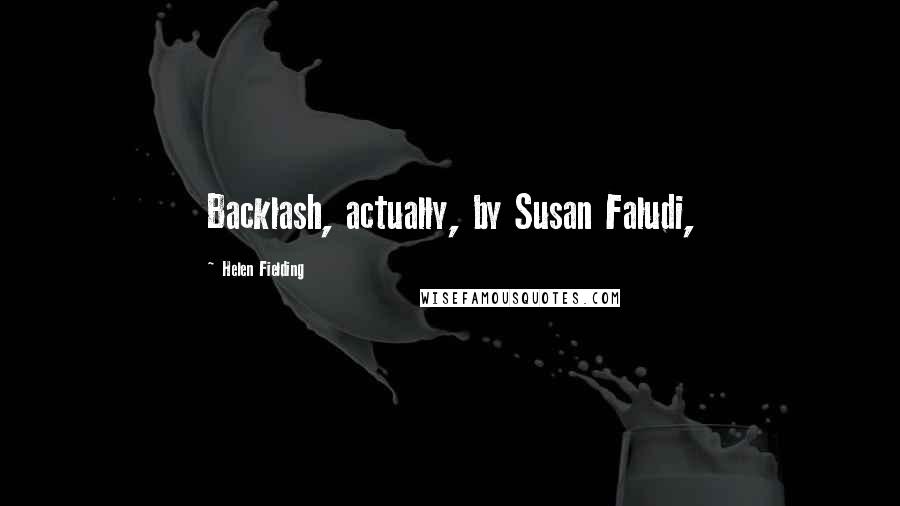 Helen Fielding Quotes: Backlash, actually, by Susan Faludi,